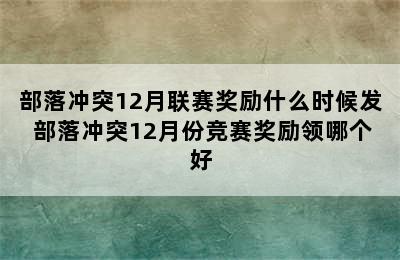 部落冲突12月联赛奖励什么时候发 部落冲突12月份竞赛奖励领哪个好